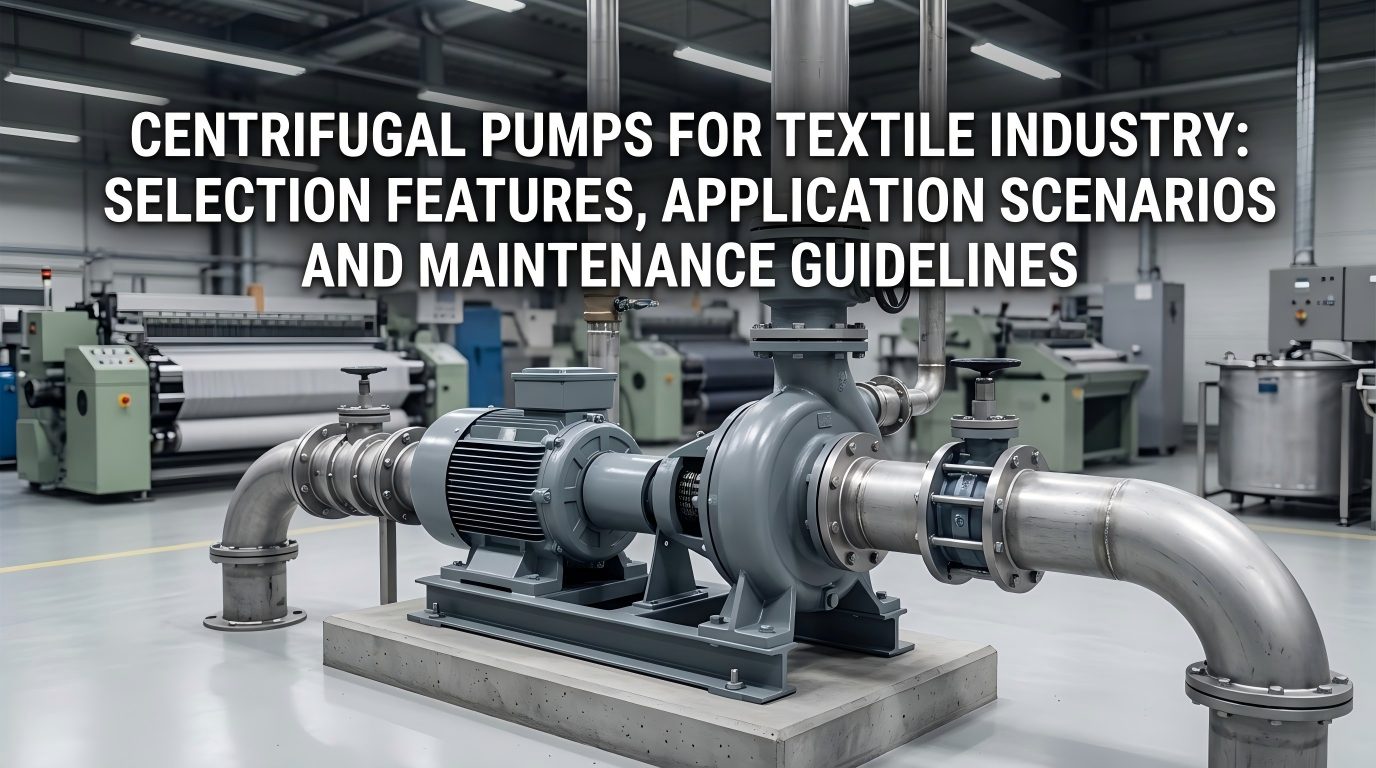 Pompe centrifuge pentru industria textilă: caracteristici de selecție, scenarii de aplicare și linii directoare de întreținere