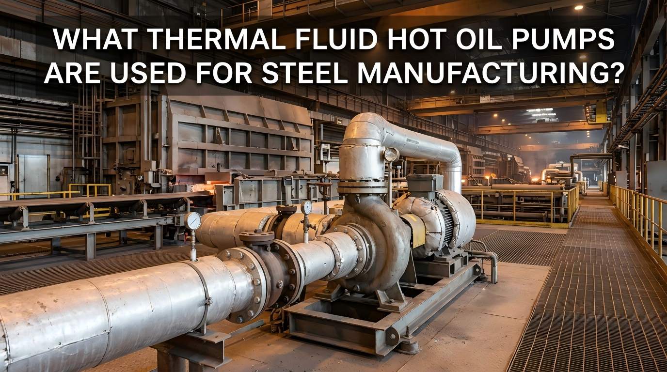 Ce pompe de ulei cald cu fluid termic sunt folosite pentru fabricarea oțelului?